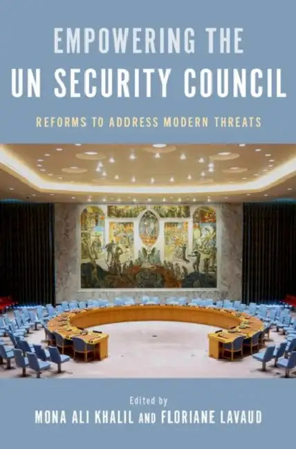 Empowering the Un Security Council: Reforms to Address Modern Threats by Mona Ali Khalil, Floriane Lavaud