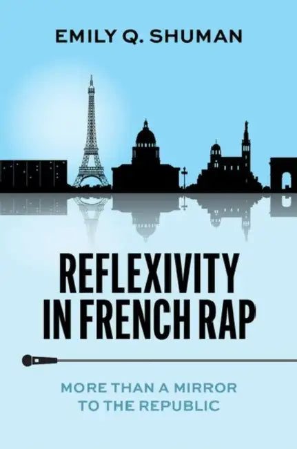 Reflexivity in French Rap: More Than a Mirror to the Republic by Emily Q. Shuman