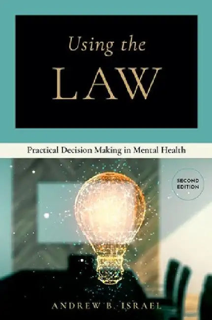 Using the Law: Practical Decision Making in Mental Health by Andrew B. Israel