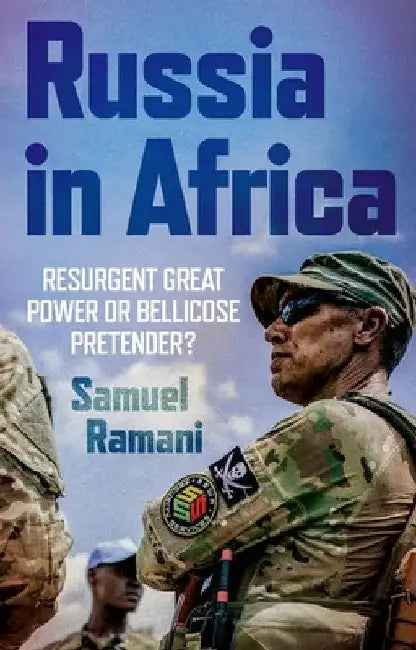 Russia in Africa: Resurgent Great Power or Bellicose Pretender? by Samuel Ramani