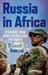 Russia in Africa: Resurgent Great Power or Bellicose Pretender? by Samuel Ramani