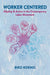 Worker Centered: Allyship & Action in the Contemporary Labor Movement by Biko Koenig