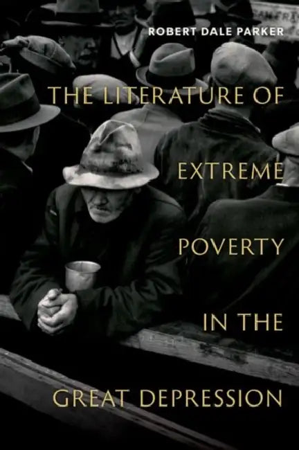 Literature of Extreme Poverty in the Great Depression by Robert Dale Parker
