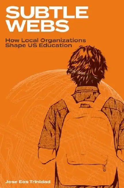 Subtle Webs: How Local Organizations Shape Us Education by Jose Eos Trinidad
