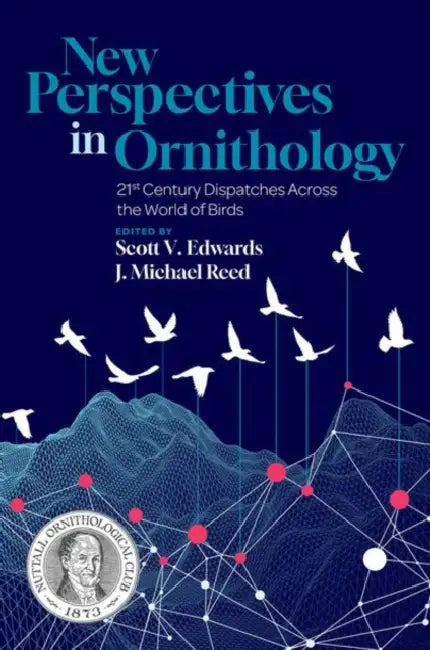 New Perspectives in Ornithology: 21st Century Dispatches Across the World of Birds by Scott V. Edwards, J. Michael Reed