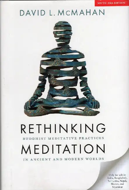 Rethinking Meditation: Buddhist Meditative Practices In Ancient and Modern Worlds by David L. Mcmahan