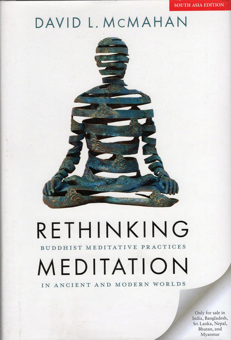 Rethinking Meditation: Buddhist Meditative Practices In Ancient and Modern Worlds