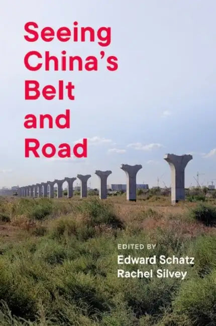 Seeing China's Belt and Road by Schatz, Edward; Silvey, Rachel