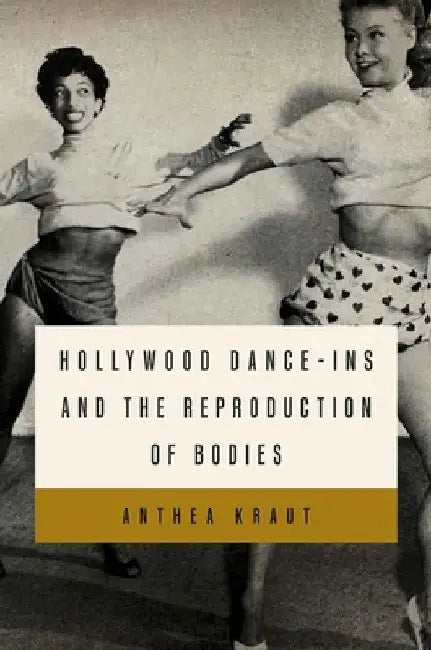 Hollywood Dance-Ins and the Reproduction of Bodies by Anthea Kraut