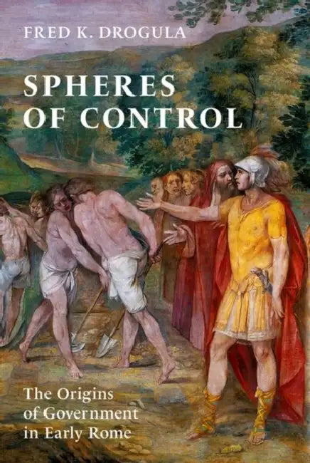 Spheres of Control: The Origins of Government in Early Rome by Fred K. Drogula