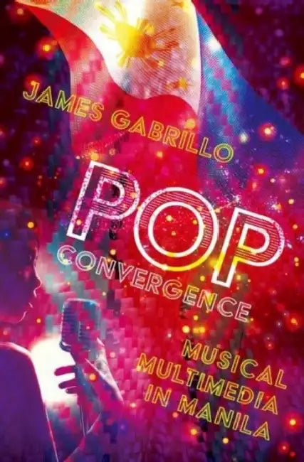 Pop Convergence: Musical Multimedia in Manila by James Gabrillo