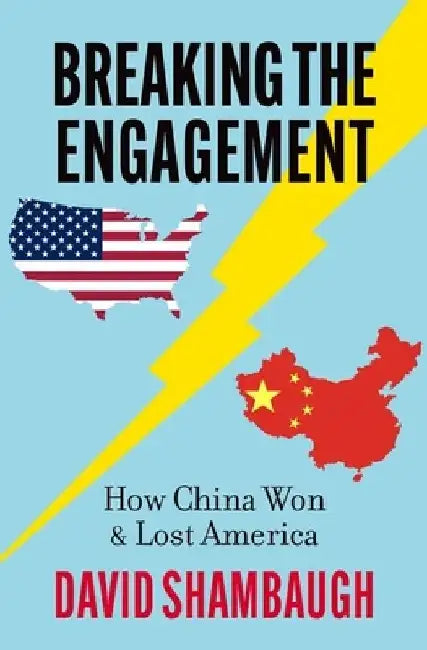 Breaking the Engagement: How China Won & Lost America by David Shambaugh
