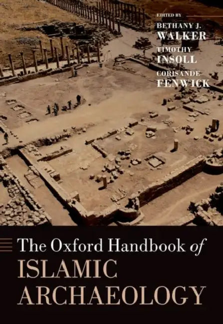 The Oxford Handbook of Islamic Archaeology by Bethany Walker, Timothy Insoll, Corisande Fenwick