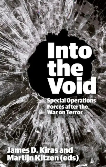 Into the Void: Special Operations Forces After the War on Terror by James D. Kiras, Martijn Kitzen