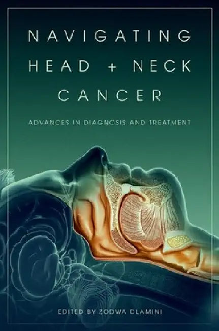 Navigating Head and Neck Cancer: Advances in Diagnosis and Treatment by Zodwa Dlamini