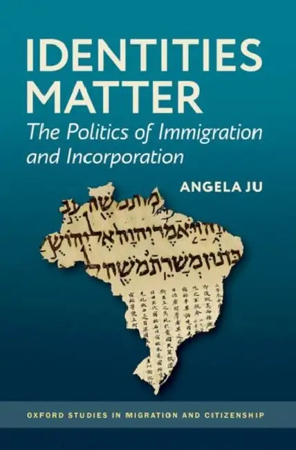 Identities Matter: The Politics of Immigration and Incorporation by Angela Ju