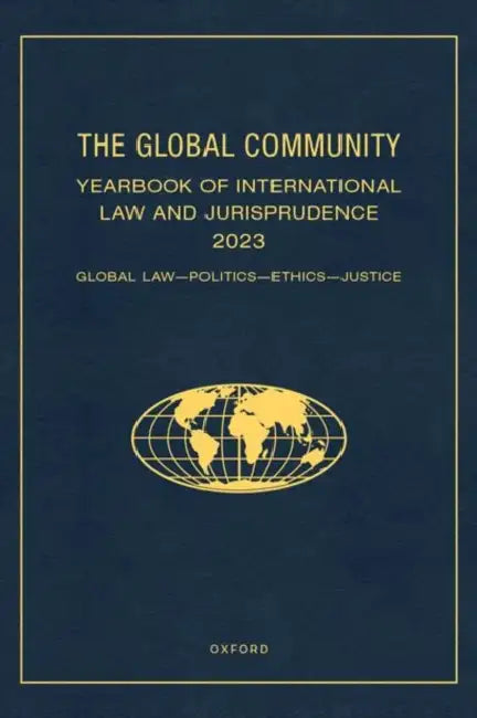 The Global Community Yearbook of International Law and Jurisprudence 2023: Global Law, Politics, Ethics, Justice by Giuliana Ziccardi Capaldo