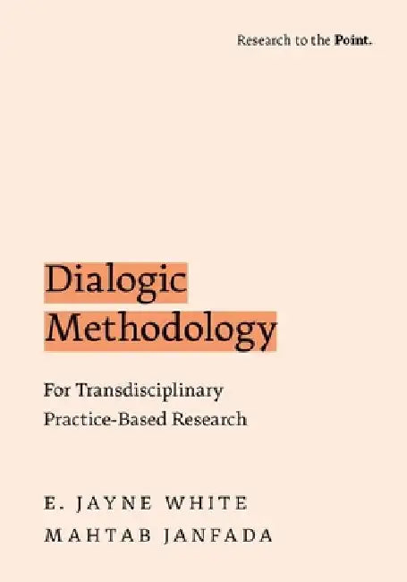 Dialogic Methodology for Transdisciplinary Practice-Based Research by E. Jayne White