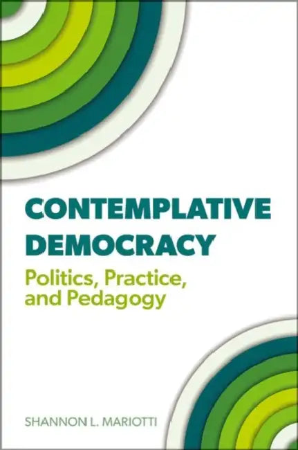 Contemplative Democracy: Politics, Practice, and Pedagogy by Shannon L. Mariotti