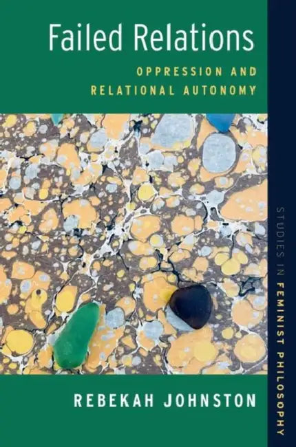 Failed Relations: Oppression and Relational Autonomy by Rebekah Johnston