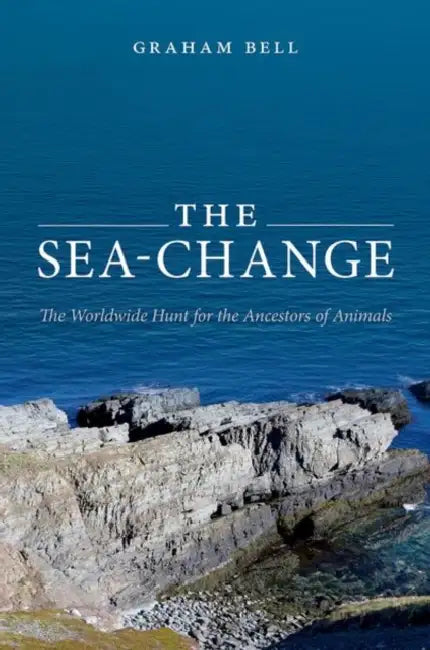 The Sea-Change: The Worldwide Hunt for the Ancestors of Animals by Graham Bell