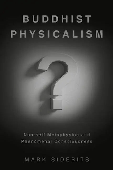 Buddhist Physicalism?: Non-Self Metaphysics and Phenomenal Consciousness by Mark Siderits