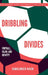 Dribbling Divides: Football, Islam, and Identity by Kamaludeen Nasir