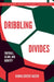 Dribbling Divides: Football, Islam, and Identity by Kamaludeen Nasir