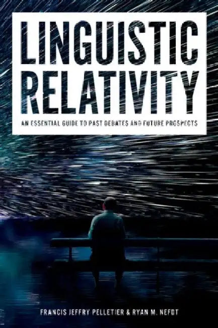 Linguistic Relativity: An Essential Guide to Past Debates and Future Prospects by Pelletier, Francis Jeffry