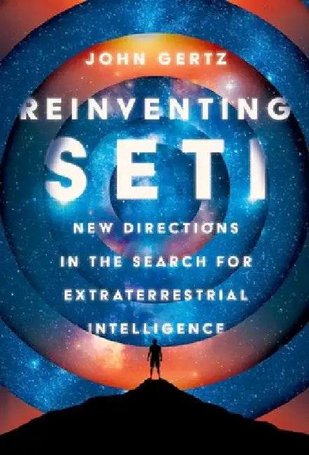 Reinventing Seti: New Directions in the Search for Extraterrestrial Intelligence by John Gertz