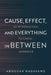 Cause, Effect, and Everything in Between: An Introduction to Causal Inference by Aboozar Hadavand