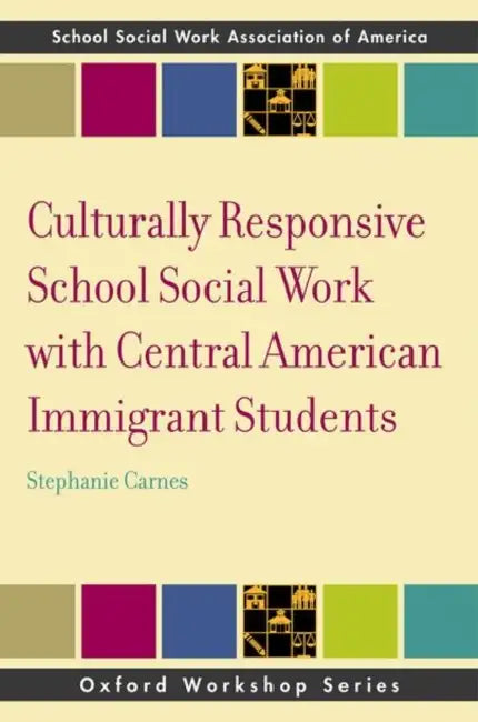 Culturally Responsive School Social Work with Central American Immigrant Students by Stephanie Carnes