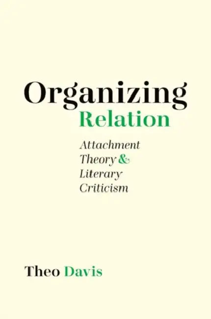 Organizing Relation: Attachment Theory and Literary Criticism by Theo Davis