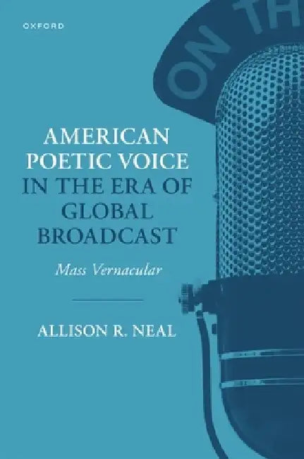 American Poetic Voice in the Era of Global Broadcast: Mass Vernacular by Allison R. Neal