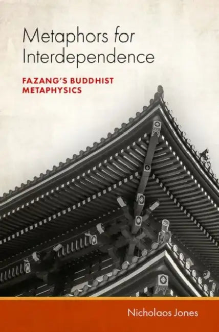 Metaphors for Interdependence: Fazang's Buddhist Metaphysics by Nicholaos Jones