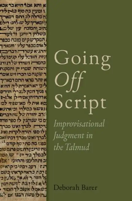 Going Off Script: Improvisational Judgment in the Talmud by Deborah Barer