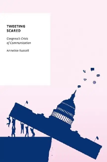 Tweeting Scared: Congress's Crisis of Communication by Annelise Russell