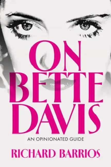 On Bette Davis: An Opinionated Guide by Richard Barrios