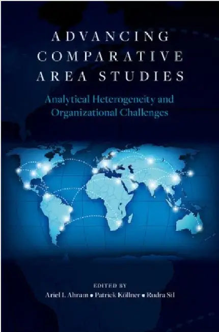Advancing Comparative Area Studies: Analytical Heterogeneity and Organizational Challenges by Ariel I. Ahram