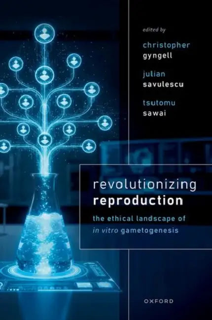 Revolutionizing Reproduction: The Ethical Landscape of in Vitro Gametogenesis by Christopher Gyngell, Julian Savulescu, Tsutomu Sawai