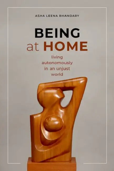Being at Home: Living Autonomously in an Unjust World by Asha Leena Bhandary