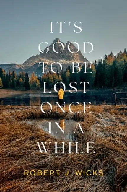 It's Good to Be Lost Once in a While by Robert J. Wicks