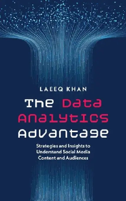 The Data Analytics Advantage: Strategies and Insights to Understand Social Media Content and Audiences by Laeeq Khan