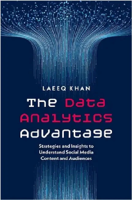 The Data Analytics Advantage: Strategies and Insights to Understand Social Media Content and Audiences by Khan, Laeeq