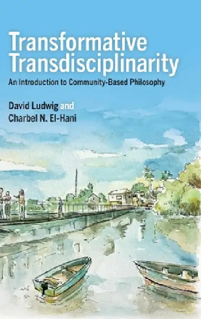 Transformative Transdisciplinarity: An Introduction to Community-Based Philosophy by David Ludwig