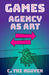 Games: Agency as Art by C. Thi Nguyen