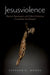 Jesusviolence: Racism, Speciesism, and Other Violences in and After the Gospels by Stephen D. Moore