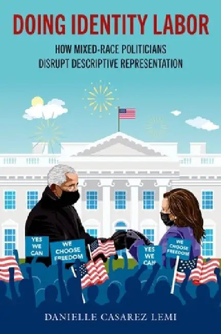 Doing Identity Labor: How Mixed-Race Politicians Disrupt Descriptive Representation by Danielle Casarez Lemi