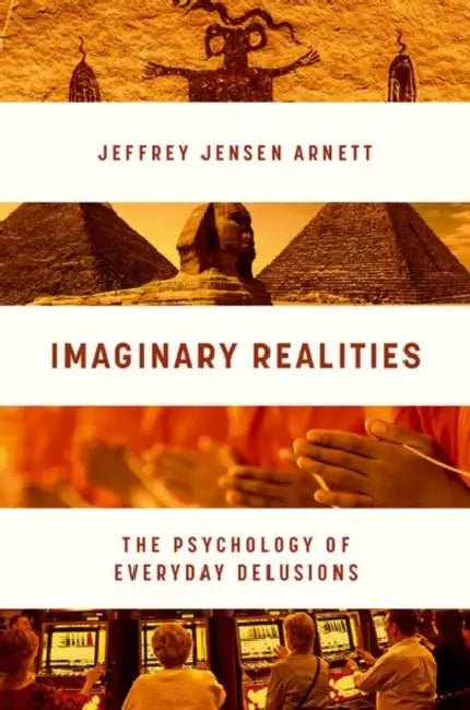 Imaginary Realities: The Psychology of Everyday Delusions by Jeffrey Jensen Arnett