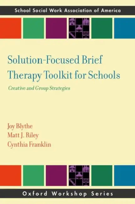 Solution-Focused Brief Therapy Toolkit for Schools: Creative and Group Strategies by Joy Blythe, Matt J. Riley, Cynthia Franklin
